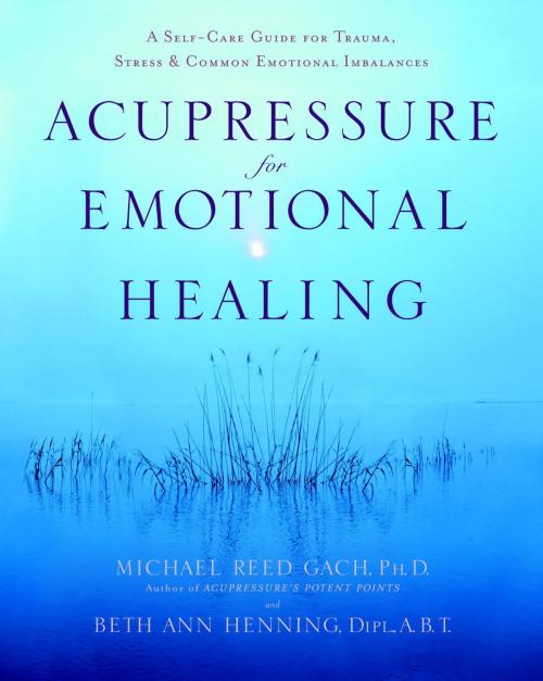 Cover of the book Acupressure for Emotional Healing by Beth Ann Henning, Dipl., A.B, Michael Reed Gach, PhD, Random House Publishing Group