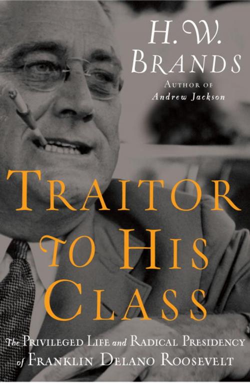 Cover of the book Traitor to His Class by H. W. Brands, Knopf Doubleday Publishing Group