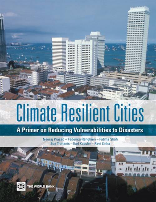Cover of the book Climate Resilient Cities: A Primer On Reducing Vulnerabilities To Disasters by Prasad Neeraj; Ranghieri Federica; Shah Fatima; Trohanis Zoe; Kessler Earl; Sinha Ravi, World Bank