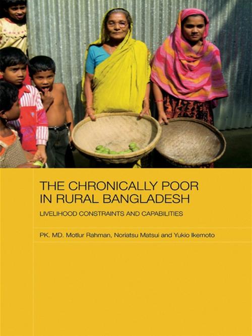 Cover of the book The Chronically Poor in Rural Bangladesh by Pk. Md. Motiur Rahman, Noriatsu Matsui, Yukio Ikemoto, Taylor and Francis