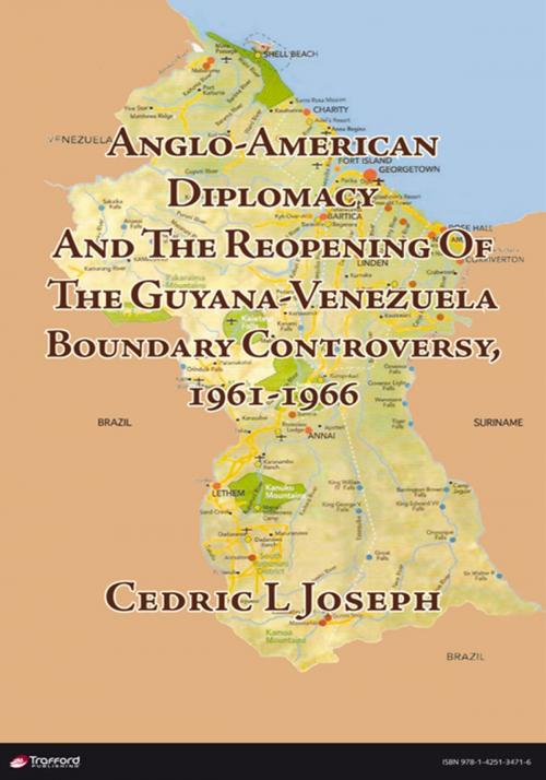 Cover of the book Anglo-American Diplomacy and the Reopening of the Guyana-Venezuela Boundary Controversy, 1961-1966 by Cedric L Joseph, Trafford Publishing