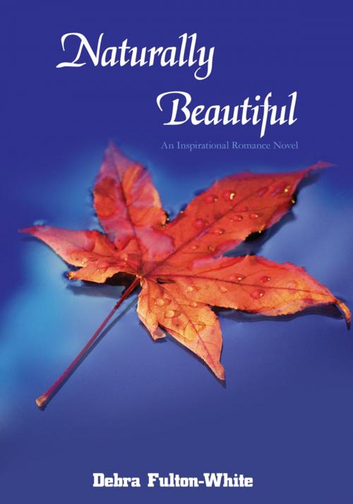 Cover of the book Naturally Beautiful by Debra Fulton-White, iUniverse