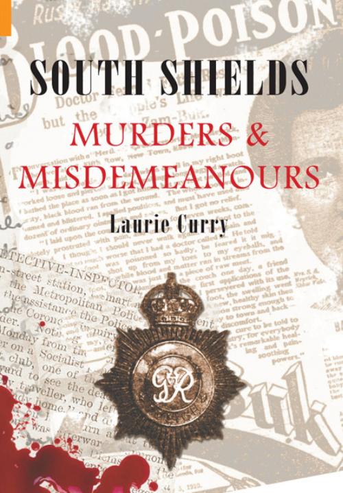 Cover of the book South Shields Murders & Misdemeanours by Laurie Curry, Amberley Publishing