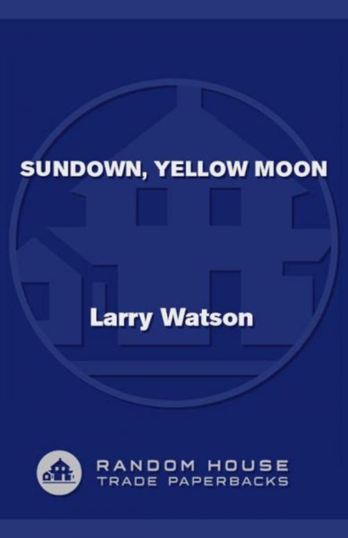 Cover of the book Sundown, Yellow Moon by Larry Watson, Random House Publishing Group