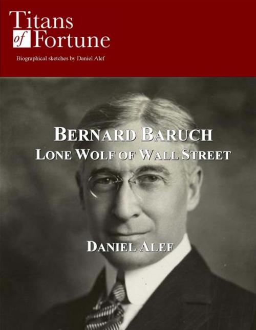 Cover of the book Bernard Baruch: Lone Wolf Of Wall Street by Daniel Alef, Titans of Fortune Publishing