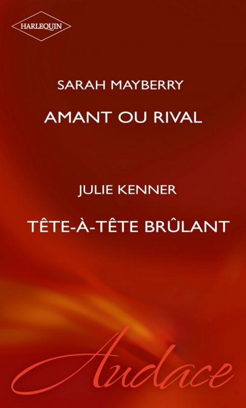 Cover of the book Amant ou rival - Tête-à-tête brûlant (Harlequin Audace) by Sarah Mayberry, Julie Kenner, Harlequin
