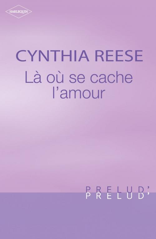 Cover of the book Là où se cache l'amour (Harlequin Prélud') by Cynthia Reese, Harlequin