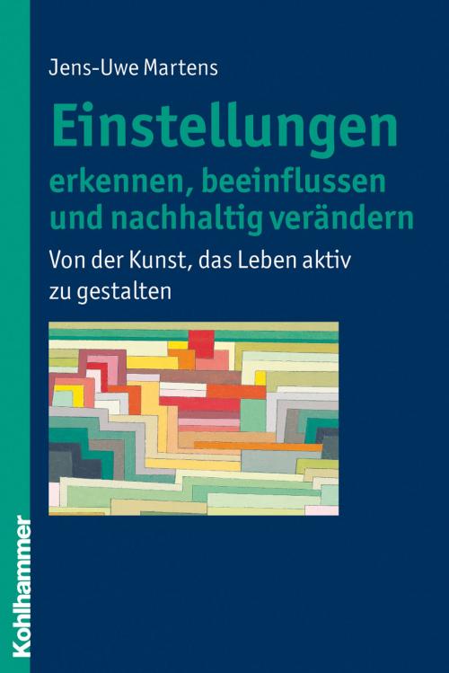 Cover of the book Einstellungen erkennen, beeinflussen und nachhaltig verändern by Jens-Uwe Martens, Kohlhammer Verlag