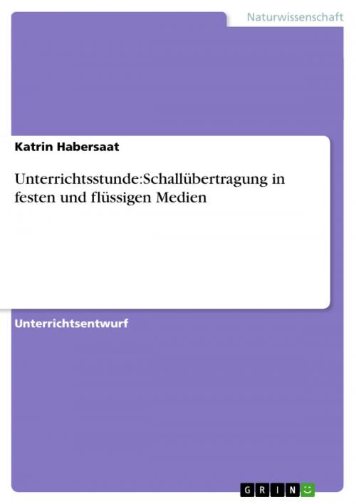 Cover of the book Unterrichtsstunde:Schallübertragung in festen und flüssigen Medien by Katrin Habersaat, GRIN Verlag