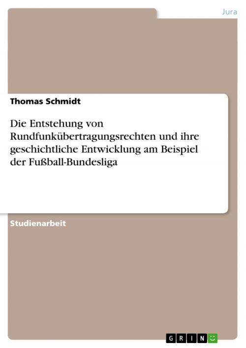 Cover of the book Die Entstehung von Rundfunkübertragungsrechten und ihre geschichtliche Entwicklung am Beispiel der Fußball-Bundesliga by Thomas Schmidt, GRIN Verlag
