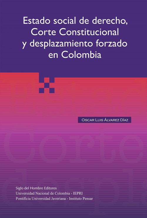 Cover of the book Estado social del derecho, Corte Constitucional y desplazamiento forzado en Colombia by Oscar Luis Álvarez Díaz, Siglo del Hombre Editores