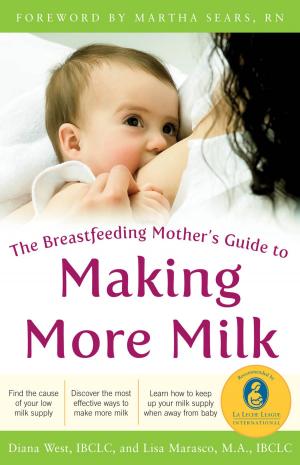 Cover of the book The Breastfeeding Mother's Guide to Making More Milk: Foreword by Martha Sears, RN by Brian Morris M.D.