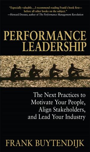 Book cover of Performance Leadership: The Next Practices to Motivate Your People, Align Stakeholders, and Lead Your Industry
