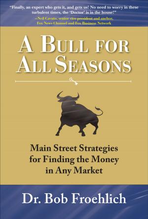Cover of the book A Bull for All Seasons: Main Street Strategies for Finding the Money in Any Market by Dwight Spivey