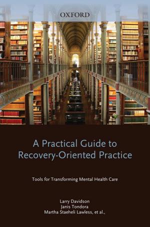 Cover of the book A Practical Guide to Recovery-Oriented Practice: Tools for Transforming Mental Health Care by 