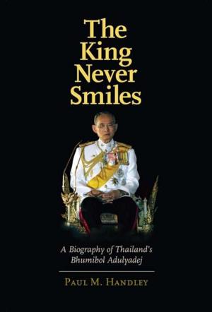 Cover of the book The King Never Smiles: A Biography of Thailand's Bhumibol Adulyadej by Dr. David E. Brandt