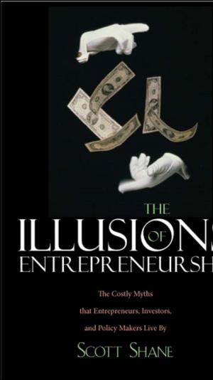 Cover of the book The Illusions of Entrepreneurship: The Costly Myths That Entrepreneurs, Investors, and Policy Makers Live By by Martine Batchelor