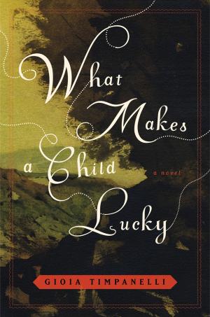 Cover of the book What Makes a Child Lucky: A Novel by Bonnie Badenoch