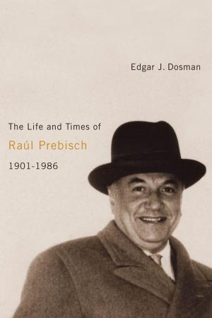 Cover of the book The Life and Times of Raúl Prebisch, 1901-1986 by Laure Marchand, Guillaume Perrier