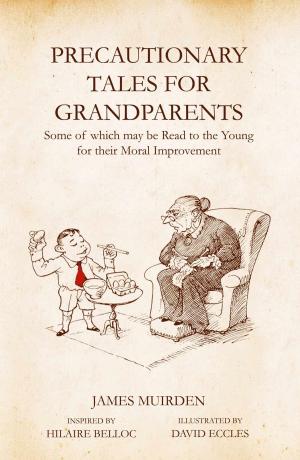 Cover of the book Precautionary Tales for Grandparents: Some of Which May be Read to the Young for Their Moral Improvement by Yvette Jane