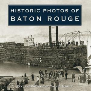 Cover of the book Historic Photos of Baton Rouge by Manuel F. Van Eyck