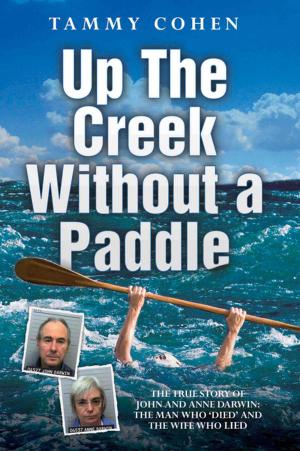 Cover of Up the Creek Without a Paddle - The True Story of John and Anne Darwin: The Man Who 'Died' and the Wife Who Lied