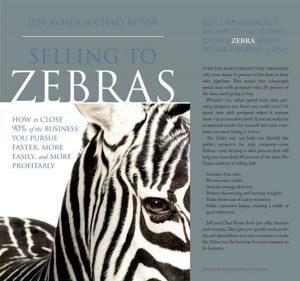 Cover of Selling To Zebras: How To Close 90% Of The Business You Pursue Faster, More Easily, And More Profitably