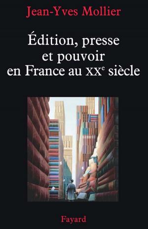 Book cover of Édition, presse et pouvoir en France au XXe siècle