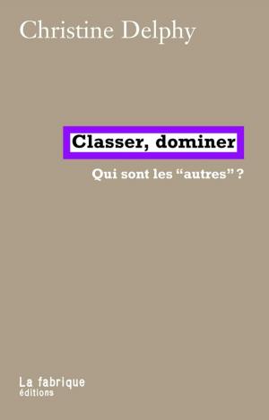 Cover of the book Classer, dominer by Carine Fouteau, Aurélie Windels, Aurélie Windels, Serge Guichard, Eric Fassin
