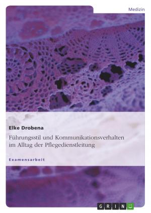 Cover of the book Führungsstil und Kommunikationsverhalten im Alltag der Pflegedienstleitung by Antje Droese
