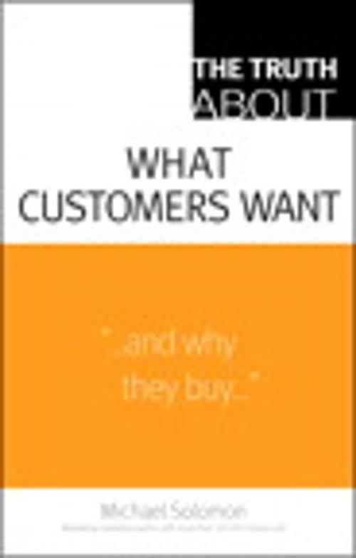 Cover of the book The Truth About What Customers Want by Michael R. Solomon, Pearson Education