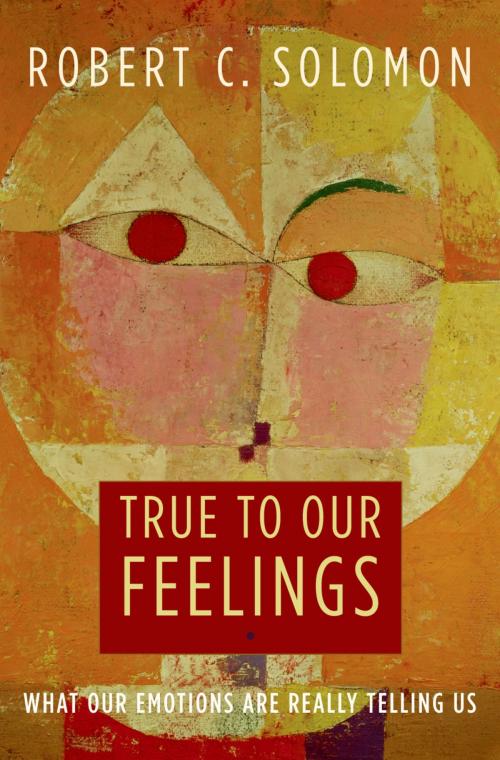 Cover of the book True to Our Feelings by Robert C. Solomon, Oxford University Press