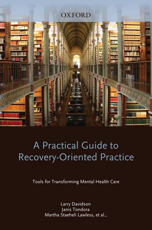 Cover of the book A Practical Guide to Recovery-Oriented Practice: Tools for Transforming Mental Health Care by Larry Davidson, Michael Rowe, Janis Tondora, Maria J. O'Connell, Martha Staeheli Lawless, Oxford University Press