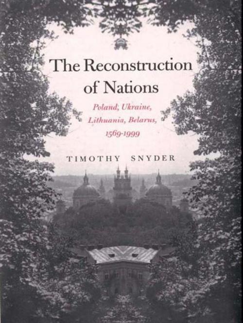 Cover of the book The Reconstruction of Nations: Poland, Ukraine, Lithuania, Belarus, 1569�1999 by Timothy Snyder, Yale University Press