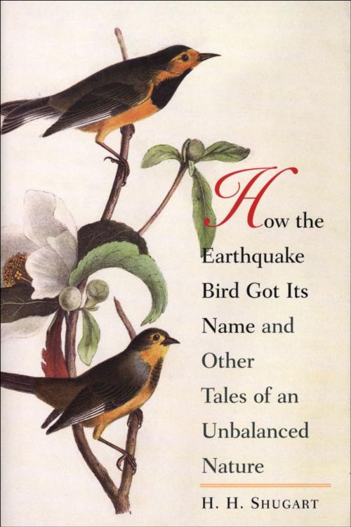 Cover of the book How the Earthquake Bird Got Its Name and Other Tales of an Unbalanced Nature by H.H. Shugart, Yale University Press
