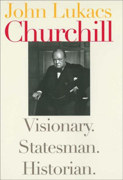 Cover of the book Churchill: Visionary. Statesman. Historian. by John Lukacs, Yale University Press