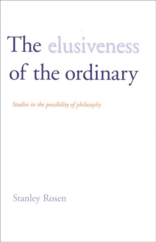 Cover of the book The Elusiveness of the Ordinary by Professor Stanley Rosen, Yale University Press