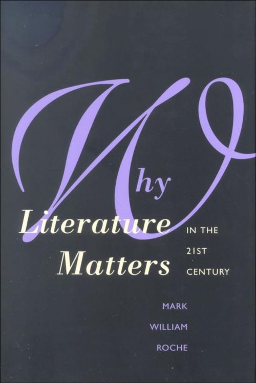 Cover of the book Why Literature Matters in the 21st Century by Dean Mark William Roche, Yale University Press