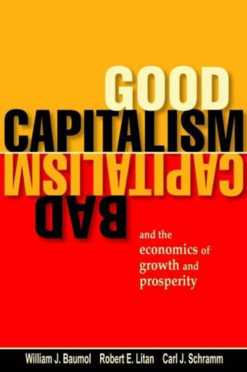 Cover of the book Good Capitalism, Bad Capitalism, and the Economics of Growth and Prosperity by William J. Baumol, Robert E. Litan, Carl J. Schramm, Yale University Press