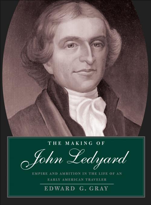 Cover of the book The Making of John Ledyard by Edward G. Gray, Yale University Press