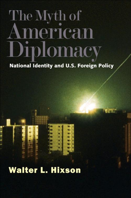 Cover of the book The Myth of American Diplomacy by Professor Walter L. Hixson, Yale University Press