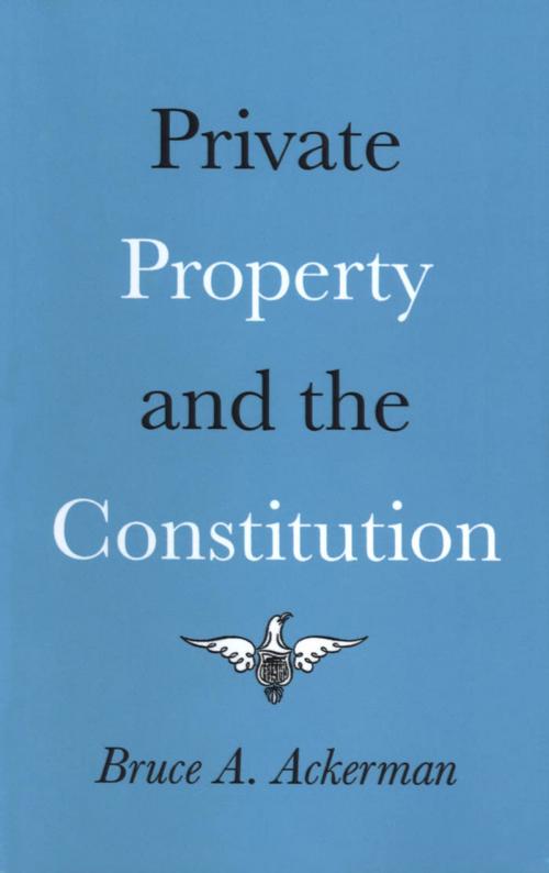 Cover of the book Private Property and the Constitution by Bruce Ackerman, Yale University Press