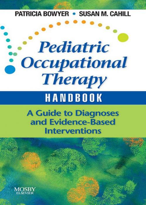 Cover of the book Pediatric Occupational Therapy Handbook - E-Book by Patricia Bowyer, EdD, OTR/L, BCN, Susan M. Cahill, MAEA, OTR/L, Elsevier Health Sciences