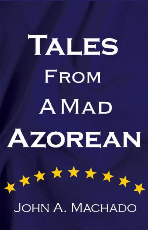 Cover of the book Tales from a Mad Azorean by John A. Machado, iUniverse