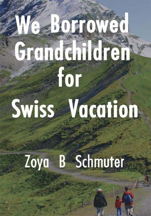 Cover of the book We Borrowed Grandchildren for Swiss Vacation by Zoya Schmuter, iUniverse