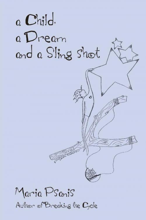 Cover of the book A Child, a Dream and a Sling-Shot by Maria Psanis, iUniverse