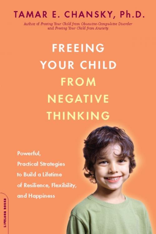 Cover of the book Freeing Your Child from Negative Thinking by Tamar E. Chansky, Hachette Books