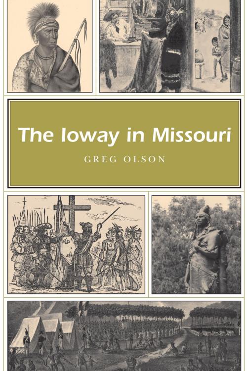 Cover of the book The Ioway in Missouri by Greg Olson, University of Missouri Press