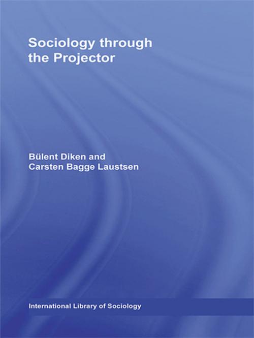 Cover of the book Sociology Through the Projector by Bulent Diken, Carsten Bagge Laustsen, Taylor and Francis