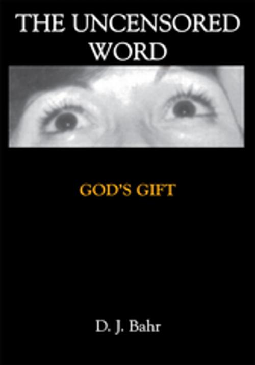 Cover of the book The Uncensored Word by D. J. Bahr, AuthorHouse